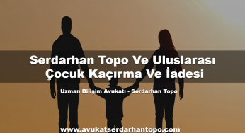 Serdarhan Topo Ve Uluslarası Çocuk Kaçırma Ve İadesi
