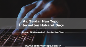 Av. Serdar Han Topo: İnternetten Hakaret Suçu