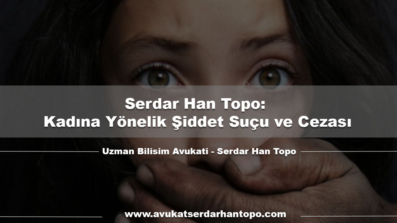 Serdar Han Topo: Kadına Yönelik Şiddet Suçu ve Cezası