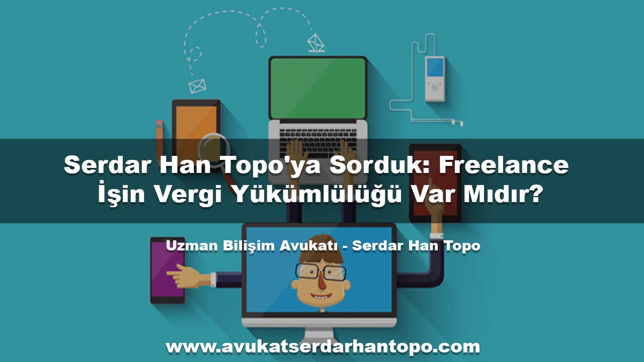 Serdar Han Topo'ya Sorduk: Freelance İşin Vergi Yükümlülüğü Var Mıdır?