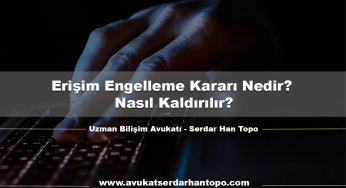 Erişim Engelleme Kararı Nedir? Nasıl Kaldırılır?