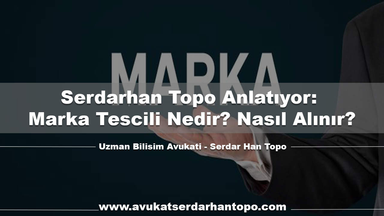 Serdarhan Topo Anlatıyor: Marka Tescili Nedir? Nasıl Alınır?, Serdarhan Topo Anlatıyor: Marka Tescili Nedir? Nasıl Alınır?