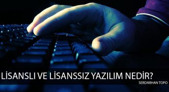 Lisanlı ve Lisanssız Yazılım Nedir?