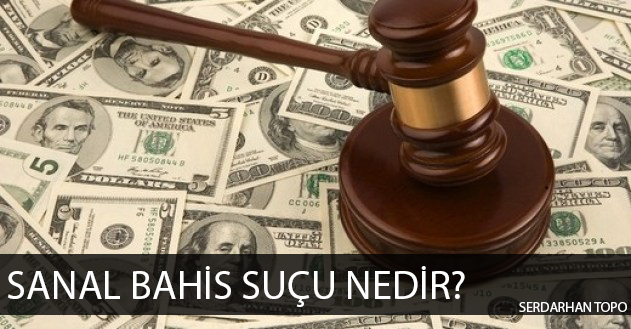 serdarhan topo makaleleri, sanal bahis suçu, sanal bahis nedir