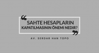 Sahte Hesapların Kapatılmasının Önemi Nedir? | Av. Serdar Han TOPO