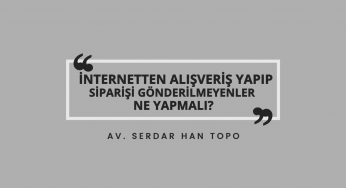 İnternetten Alışveriş Yapıp Siparişi Gönderilmeyen Ne Yapmalı? | Av. Serdar Han Topo
