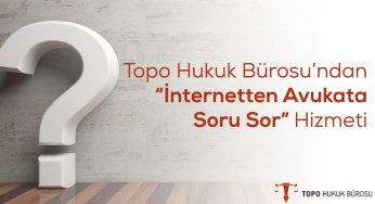 Topo Hukuk Bürosu’ndan “İnternetten Avukata Soru Sor” Hizmeti
